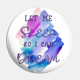 Let me Sleep so I can Dream Pin