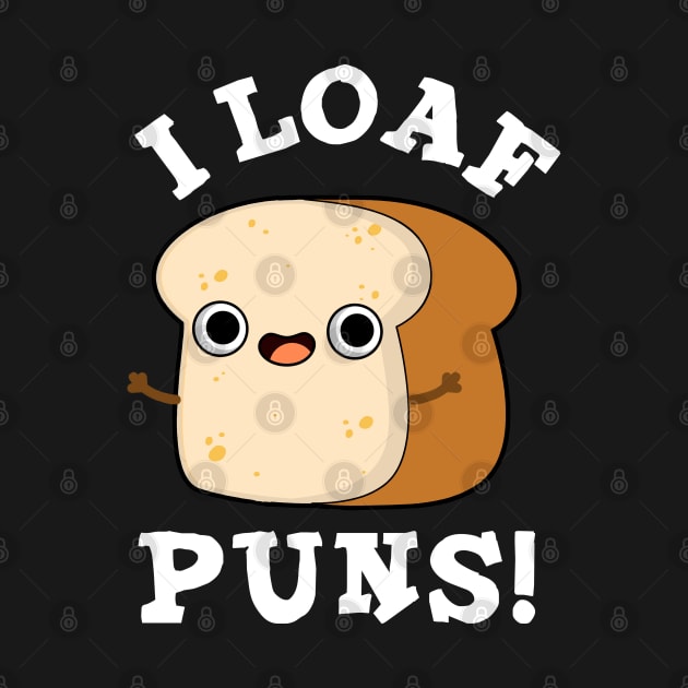 I Loaf Puns Cute Bread Pun by punnybone