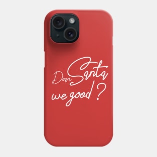 Dear santa we good Phone Case