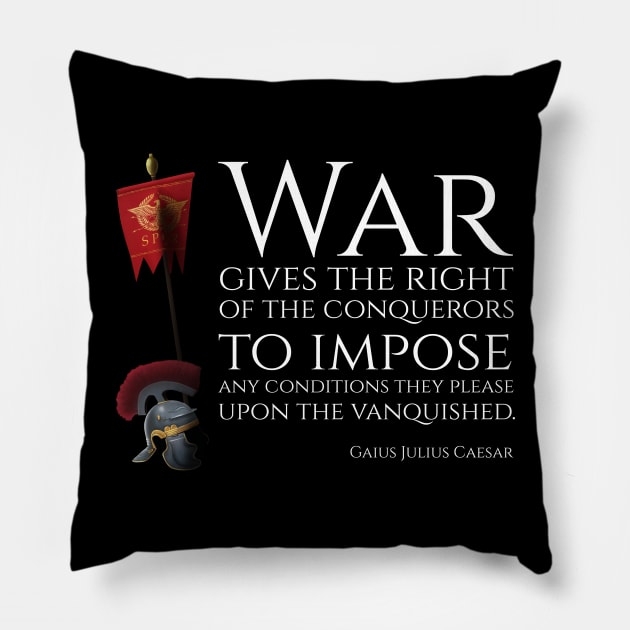 War gives the right of the conquerors to impose any conditions they please upon the vanquished - Gaius Julius Caesar Pillow by Styr Designs