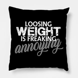 Loosing weight is freaking annoying Pillow