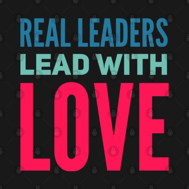 Real leaders lead with love by BoogieCreates