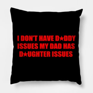 I Don't Have Daddy Issues My Dad Has Daughter Issues Pillow