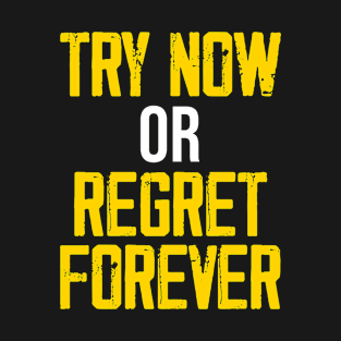 Try now or Regret forever T-Shirt