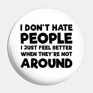 I Don't Hate People I Just Feel Better When They're Not Around Shirt Pin