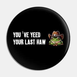 You've Yeed Your Last Haw Pin