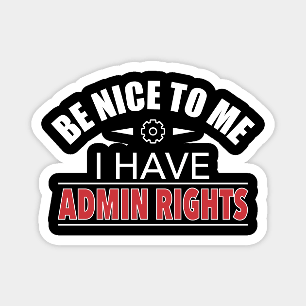 Be Nice To Me I Have Admin Rights IT Funny Gift Magnet by JeZeDe