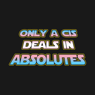 Only a CIS deals in absolutes - Trans flag text - wtframe comics T-Shirt