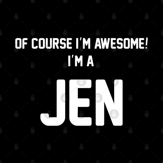 Of Course I'm Awesome, I'm A Jen ,Jen Surname by glaisdaleparasite