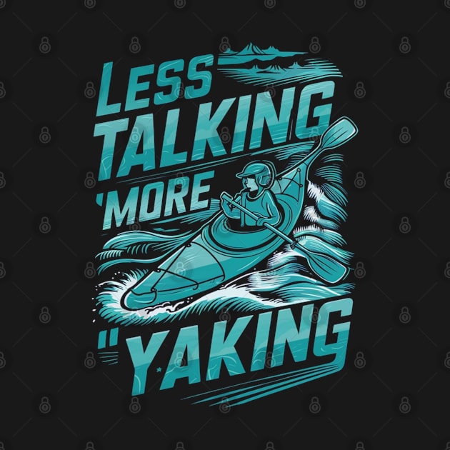 Less Talking, More 'Yaking - Kayaking Adventure Lover by CrypticTees