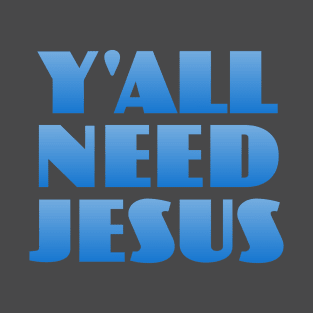 Y'all Need Jesus T-Shirt