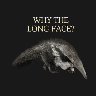 Why the long face? T-Shirt