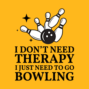 Funny Bowling - I Don’t Need Therapy I Just Need To Go Bowling T-Shirt