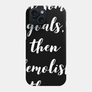 set some goals then demolish them Phone Case