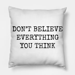 Dont Believe Everything You Think Pillow