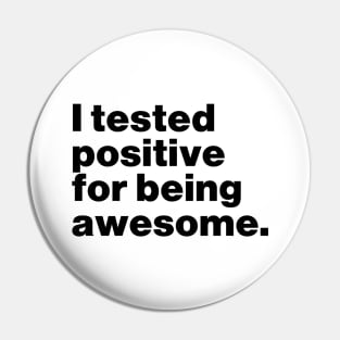 I Tested Positive For Being Awesome Funny Pin