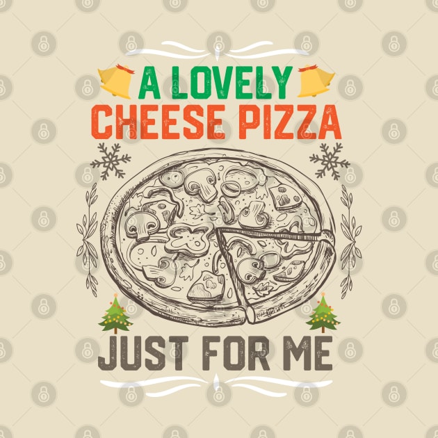 Pizza Christmas Party Gift Idea - A Lovely Cheese Pizza Just for Me - Funny Christmas Pizza Lovers by KAVA-X