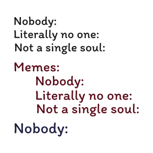 Nobody Literally nobody absolutely no one funny dank meme T-Shirt