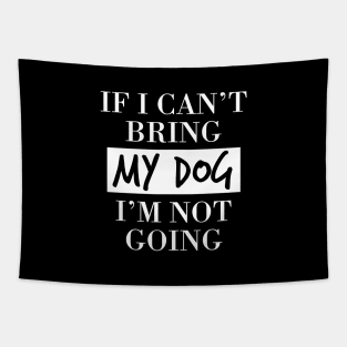 Dog lover  | If I can't bring my dog I'm not going Tapestry