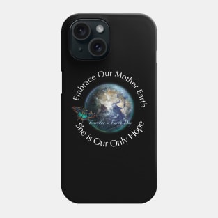 Embrace Our Mother Everyday is Earth Day Phone Case