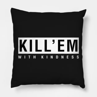 Kill'em With Kindness Pillow