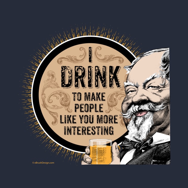 I Drink (to make you more interesting) by eBrushDesign