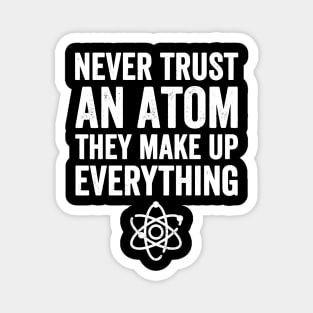 Never trust an atom they make up everything Magnet