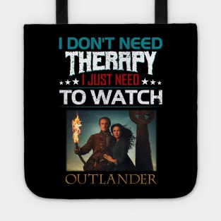 I Dont Need Therrpy I Just Need To Watch Outlander Tote