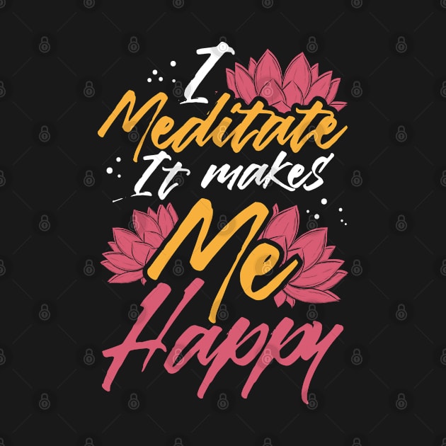 I Meditate it Makes Me Happy Meditation Quote Design graphic by merchlovers