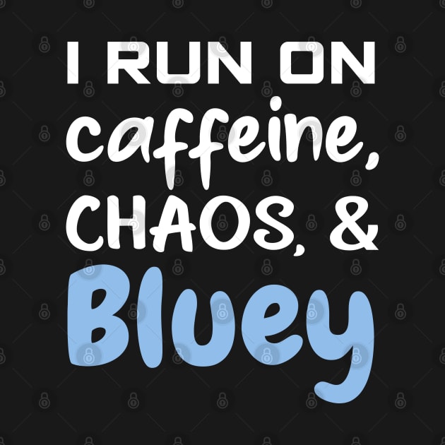 I run on caffeine, chaos and bluey by VILLAPODCAST