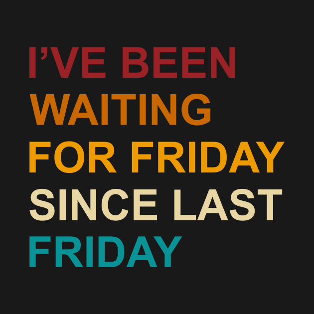 I've Been Waiting For Friday Since Last Friday by Jack A. Bennett