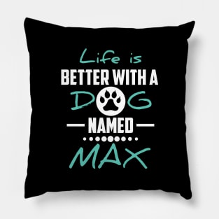Life Is Better With A Dog Named Max Pillow