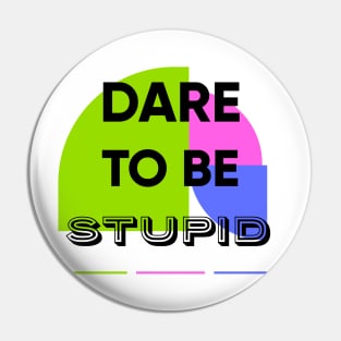 Dare to be STUPID Pin