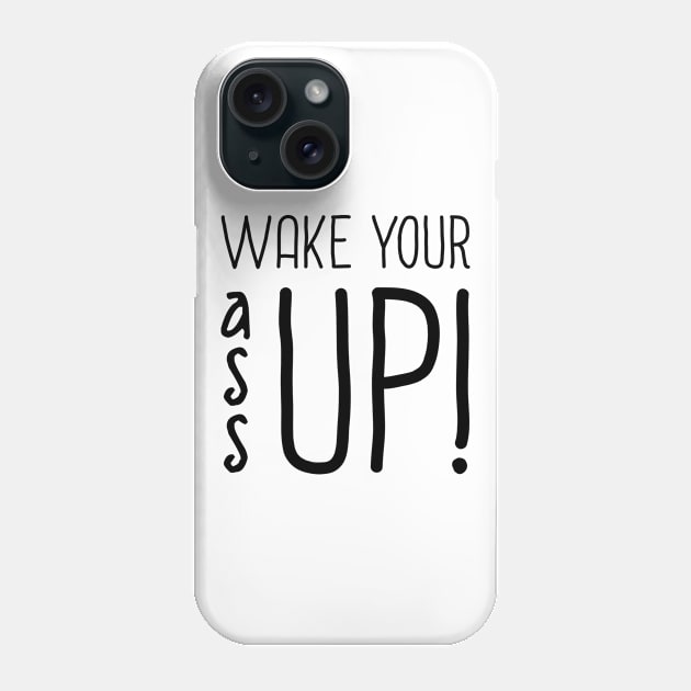 Wake Your Ass Up Phone Case by InspiredQuotes