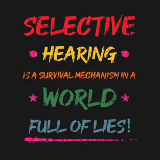 Selective Hearing Is A Survival Mechanism In A world Full Of Lies! T-Shirt