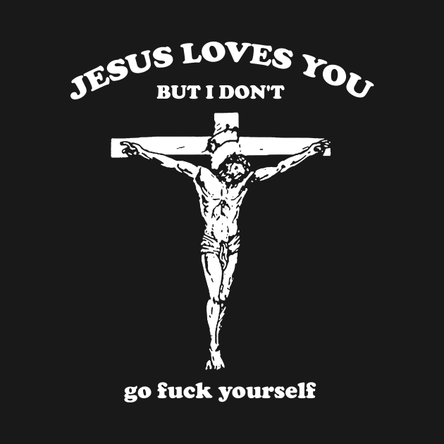 Jesus Loves You But I Dont Go Fuck Yourself by Sihotang