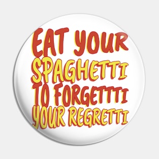 Eat Spaghetti To Forgetti Your Regretti Pin