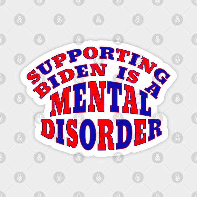 SUPPORTING BIDEN IS A MENTAL DISORDER Magnet by Roly Poly Roundabout