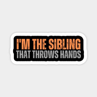 im the sibling that throws hands Magnet