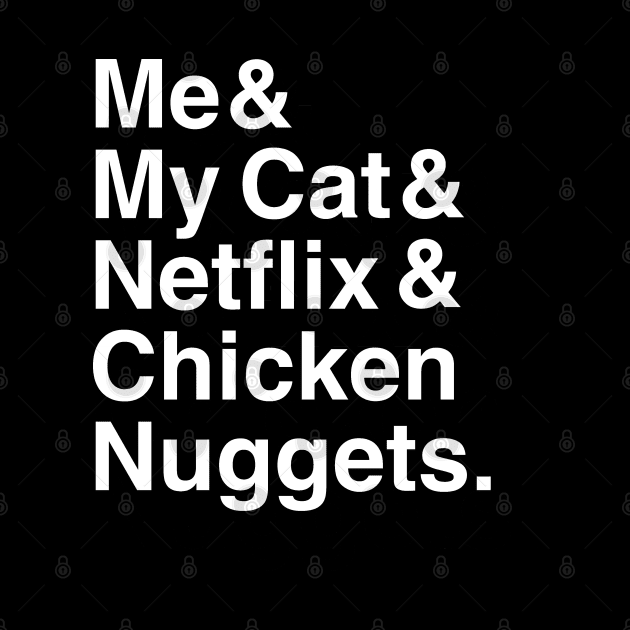 Me & My Cat & Netflix & Chicken Nuggets by HuhWhatHeyWhoDat