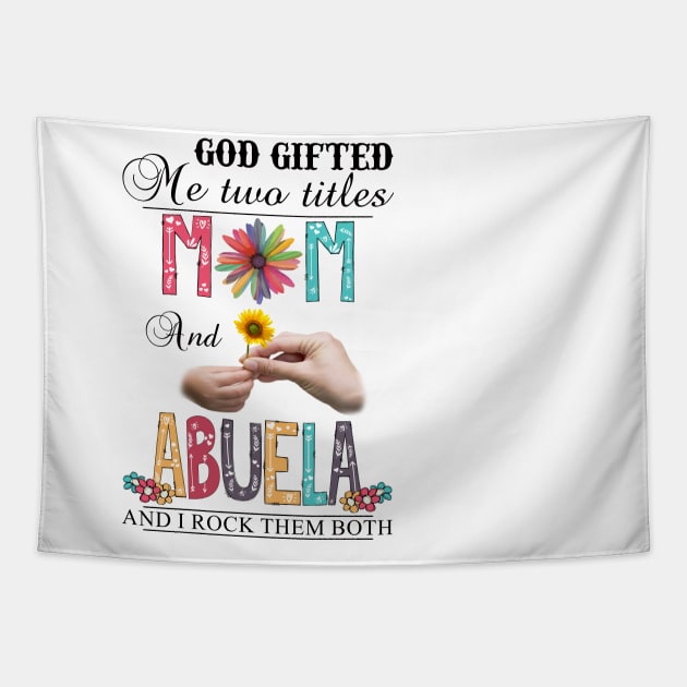 God Gifted Me Two Titles Mom And Abuela And I Rock Them Both Wildflowers Valentines Mothers Day Tapestry by KIMIKA
