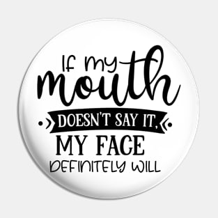 If My Mouth Doesn't Say It My Face Definitely Will T-shirt Pin