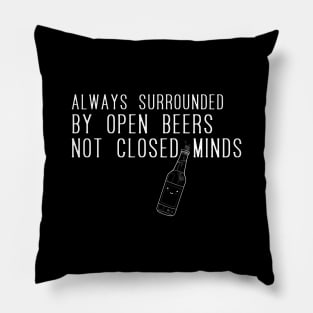 Always surrounded by open beers not closed minds 2.0 Pillow