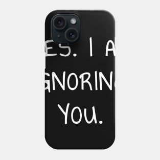 Yes I Am Ignoring You T-Shirt for Introverts and Socially Awkward People Phone Case