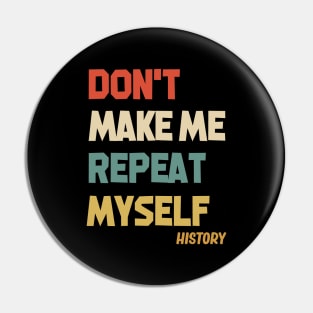 Don't Make Me Repeat Myself History Pin