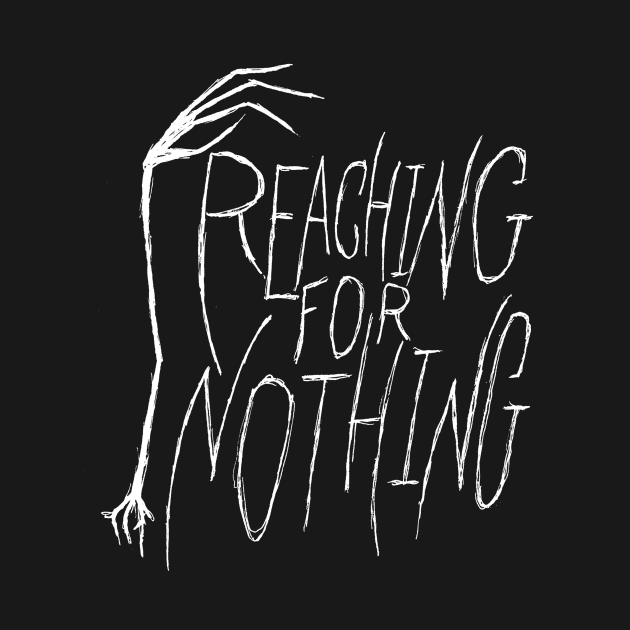 Reaching for Nothing hand and text (white) by MacSquiddles