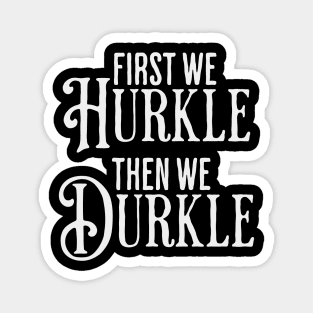 First We Hurkle Then We Durkle, funny take on Scottish slang for staying in bed being lazy instead of getting up. Magnet
