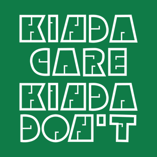 Kinda Care, Kinda Don't T-Shirt