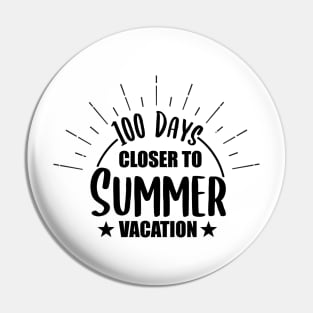 100 Days Closer to Summer vacation - 100 Days Of School Pin