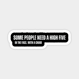 Some people just need a high-five. In the face , With a chair. Magnet